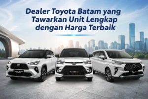 Dealer Toyota Batam yang Tawarkan Unit Lengkap dengan Harga Terbaik